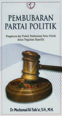 Pembubaran partai politik: pengaturan dan praktek pembubaran partai politik dalam pergulatan republik