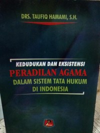 Kedudukan dan eksistensi peradilan agama dalam sistem tata hukum di Indonesia