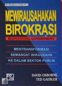 Mewirausahakan birokrasi = reinventing government: mentransformasi semangat wirausaha ke dalam sektor publik