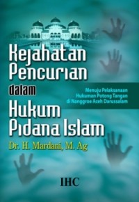 Kejahatan pencurian dalam hukum pidana Islam : menuju pelaksanaan hukuman potong tangan di Nanggroe Aceh Darussalam