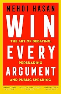Win every argument: The art of debating, persuading, and public speaking