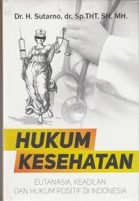 Hukum kesehatan : eutanasia, keadilan dan hukum positif di Indonesia