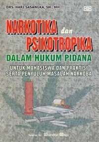 Narkotika dan psikotropika dalam hukum pidana : untuk mahasiswa dan praktisi serta penyuluh masalah narkoba