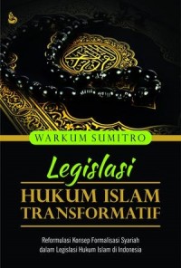 Legislasi hukum Islam transformatif : reformulasi konsep formalisasi syariah dalam legislasi hukum islam di Indonesia