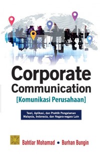 Corporate communication [komunikasi perusahaan] : teori, aplikasi, dan praktik pengalaman Malaysia, Indonesia, dan negara-negara lain