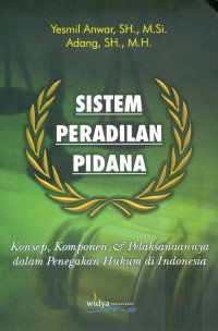 Sistem peradilan pidana : konsep, komponen dan pelaksanaannya dalam penegakan hukum di Indonesia