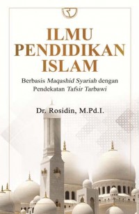 Ilmu pendidikan islam ; Berbasis maqashid syariah dengan pendekatan tafsir tarbawi