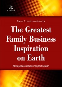 The greatest family business inspiration on earth : mewujudkan inspirasi menjadi tindakan