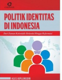 Politik identitas di Indonesia : dari zaman kolonialis Belanda hingga reformasi