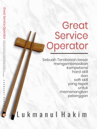 Great service operator : sebuah terobosan besar mengombinasikan kompetensi hard skill dan soft skill yang tepat untuk memenangkan pelanggan