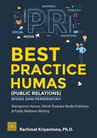 Best practice humas (public relations) bisnis dan pemerintah : manajemen humas, teknik produksi media publisitas dan public relations writing