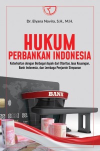 Hukum perbankan Indonesia : keterkaitan dengan berbagai aspek dari otoritas jasa keuangan, bank Indonesia, dan lembaga penjamin simpanan