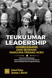 Teuku Umar leadership : pembelajaran dari seorang panglima perang aceh disertai pembahasan teori kepemimpinan kontemporer secara radikal dan pengukurannya