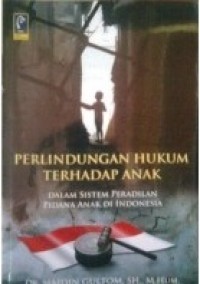 Perlindungan hukum terhadap anak dalam sistem peradilan pidana anak di Indonesia cet. 3