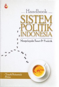 Handbook sistem politik Indonesia : menjelajahi teori dan praktik
