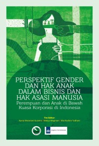 Perspektif gender dan hak anak dalam bisnis dan hak asasi manusia: Perempuan dan anak di bawah kuasa korporasi di Indonesia