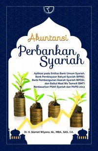 Akuntansi perbankan syariah : aplikasi pada entitas bank umum syariah, bank pembiayaan rakyat syariah (BPRS), bank pembangunan daerah syariah (BPDS), dan baitul maal wa tamwil (BMT) berdasarkan PSAK syariah dan PAPSI 2013