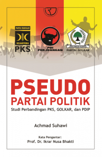 Pseudo partai politik : studi perbandingan PKS, Golkar, dan PDIP
