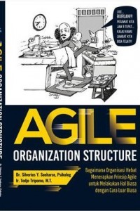 Agile organization structure : bagaimana organisasi hebat menerapkan prinsip agile untuk melakukan hal biasa dengan cara luar biasa