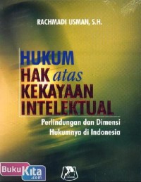 Hukum hak atas kekayaan intelektual : perlindungan dan dimensi hukumnya di Indonesia