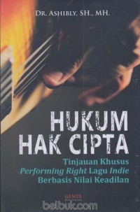 Hukum hak cipta : tinjauan khusus performing right lagu indie berbasis nilai keadilan