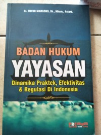 Badan hukum yayasan : dinamika praktek, efektivitas dan regulasi di Indonesia