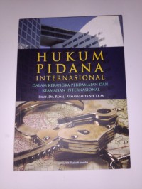 Hukum pidana internasional : dalam kerangka perdamaian dan keamanan internasional