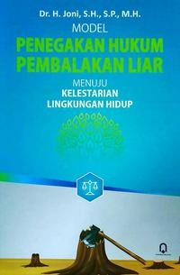 Model penegakan hukum pembalakan liar menuju kelestarian lingkungan hidup