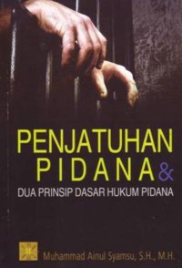 Penjatuhan pidana dan dua prinsip dasar hukum pidana