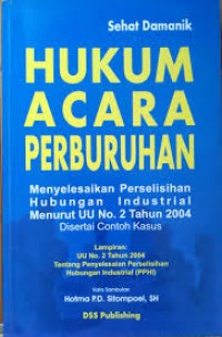 Hukum acara perburuhan : menyelesaikan perselisihan hubungan industrial menurut UU no. 2 tahun 2004