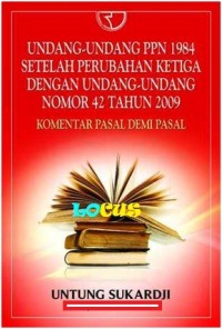 Undang-undang PPN 1984 setelah perubahan ketiga dengan undang-undang nomor 42 tahun 2009 : komentar pasal demi pasal