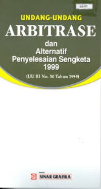 Undang-undang arbitrase dan alternatif penyelesaian sengketa 1999 : UU RI No 30 tahun 1999