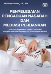 Penyelesaian pengaduan nasabah dan mediasi perbankan : alternatif penyelesaian sengketa perbankan dalam perspektif perlindungan dan pemberdayaan nasabah