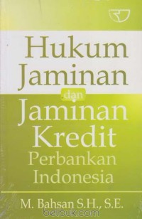 Hukum jaminan dan jaminan kredit perbankan di Indonesia