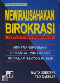 Mewirausahakan birokrasi = reinventing government: mentransformasi semangat wirausaha ke dalam sektor publik