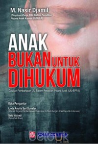 Anak bukan untuk dihukum : catatan pembahasan UU sistem peradilan pidana anak (UU-SPPA)