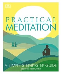 Practical meditation: A simple step-by-step guide