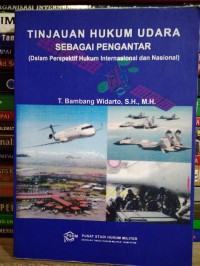 Tinjauan hukum udara sebagai pengantar : dalam perspektif hukum internasional dan nasional