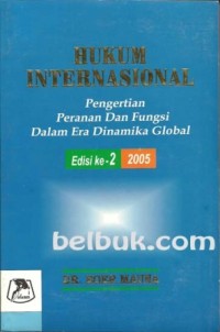 Hukum internasional : pengertian peranan dan fungsi dalam era dinamika global