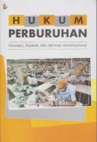 Hukum perburuhan : konsepsi, sejarah, dan jaminan konstitusional