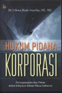 Hukum pidana korporasi : pertanggungjawaban pidana dalam kebijakan hukum pidana Indonesia