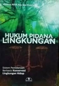 Hukum pidana lingkungan : sistem pemidanaan berbasis konservasi lingkungan hidup