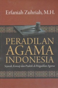 Peradilan agama Indonesia : sejarah, konsep dan praktek di pengadilan agama