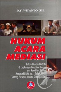 Hukum acara mediasi : dalam perkara perdata di lingkungan peradilan umum dan peradilan agama menurut PERMA No. 1 tahun 2008 tentang prosedur mediasi di pengadilan