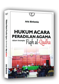 Hukum acara peradilan agama dalam kerangka fiqh al-qadha