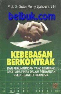 Kebebasan berkontrak dan perlindungan yang seimbang bagi apara pihak dalam perjanjian kredit bank di Indonesia