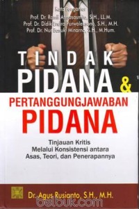 Tindak pidana dan pertanggungjawaban pidana : tinjauan kritis melalui konsistensi antara asas, teori, dan penerapannya