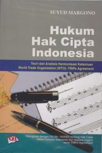 Hukum hak cipta Indonesia : teori dan analisis harmonisasi ketentuan World Trade Organization (WTO)-TRIPs Agreetment