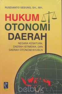 Hukum otonomi daerah : negara kesatuan, daerah istimewa, dan daerah otonomi khusus