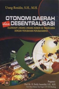 Otonomi daerah dan desentralisasi : dilengkapi undang-undang nomor 32 tahun 2004 dengan perubahan-perubahannya